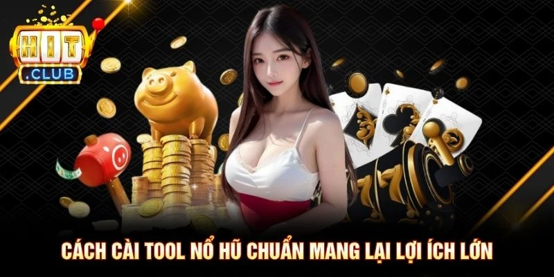 Cách cài tool nổ hũ chuẩn mang lại lợi ích lớn