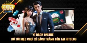 Xì Dách Online - Bỏ Túi Mẹo Chơi Xì Dách Thắng Lớn Tại Hitclub