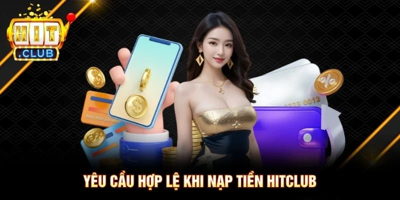 Yêu cầu hợp lệ khi nạp tiền Hitclub Yêu cầu hợp lệ khi nạp tiền Hitclub